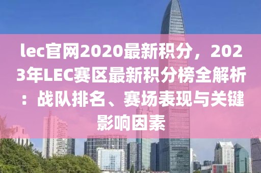 lec官網2020最新積分，2023年LEC賽區最新積分榜全解析：戰隊排名、賽場表現與關鍵影響因素