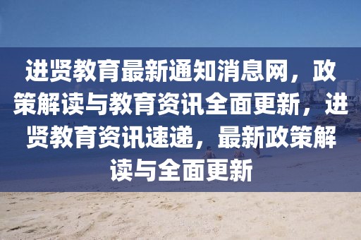 進賢教育最新通知消息網，政策解讀與教育資訊全面更新，進賢教育資訊速遞，最新政策解讀與全面更新
