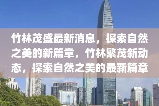 竹林茂盛最新消息，探索自然之美的新篇章，竹林繁茂新動態(tài)，探索自然之美的最新篇章