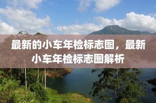 最新的小車年檢標(biāo)志圖，最新小車年檢標(biāo)志圖解析