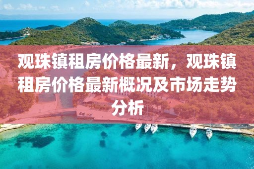 觀珠鎮租房價格最新，觀珠鎮租房價格最新概況及市場走勢分析