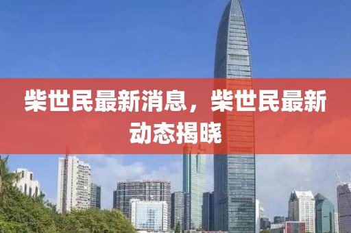 柴世民最新消息，柴世民最新動態揭曉