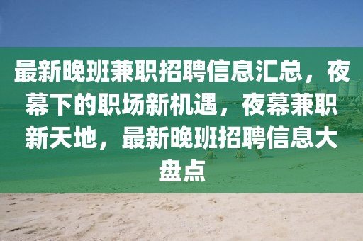 最新晚班兼職招聘信息匯總，夜幕下的職場新機遇，夜幕兼職新天地，最新晚班招聘信息大盤點