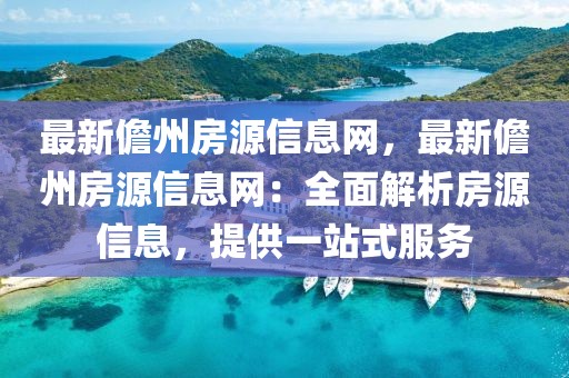 最新儋州房源信息網，最新儋州房源信息網：全面解析房源信息，提供一站式服務