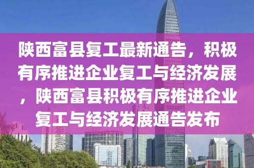 陜西富縣復工最新通告，積極有序推進企業復工與經濟發展，陜西富縣積極有序推進企業復工與經濟發展通告發布