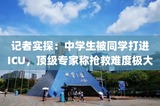 記者實探：中學生被同學打進ICU，頂級專家稱搶救難度極大