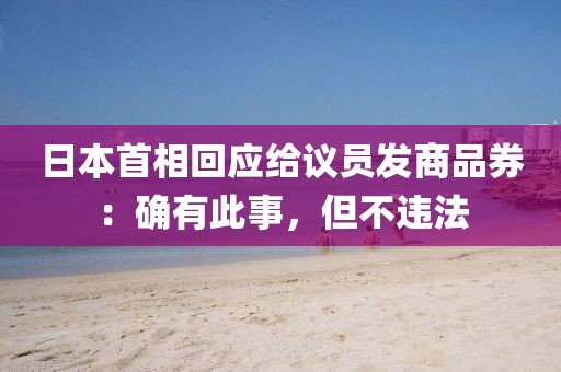 日本首相回應(yīng)給議員發(fā)商品券：確有此事，但不違法