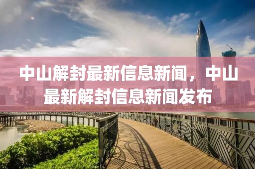 中山解封最新信息新聞，中山最新解封信息新聞發布