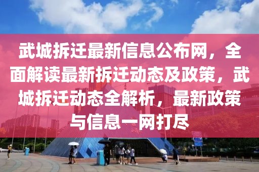 武城拆遷最新信息公布網(wǎng)，全面解讀最新拆遷動(dòng)態(tài)及政策，武城拆遷動(dòng)態(tài)全解析，最新政策與信息一網(wǎng)打盡