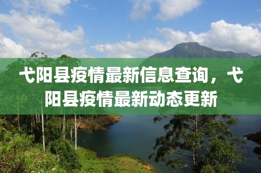 弋陽縣疫情最新信息查詢，弋陽縣疫情最新動態更新
