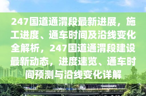 247國道通渭段最新進展，施工進度、通車時間及沿線變化全解析，247國道通渭段建設最新動態，進度速覽、通車時間預測與沿線變化詳解
