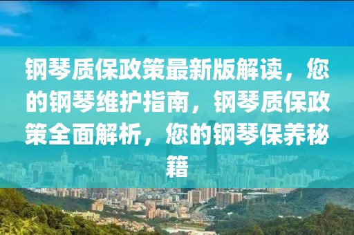 鋼琴質保政策最新版解讀，您的鋼琴維護指南，鋼琴質保政策全面解析，您的鋼琴保養秘籍