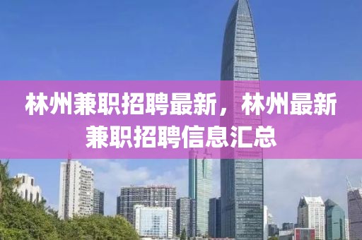 林州兼職招聘最新，林州最新兼職招聘信息匯總