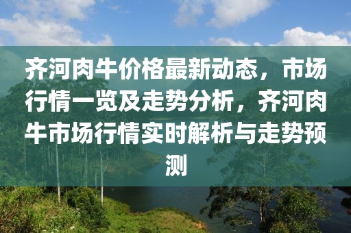 齊河肉牛價格最新動態，市場行情一覽及走勢分析，齊河肉牛市場行情實時解析與走勢預測