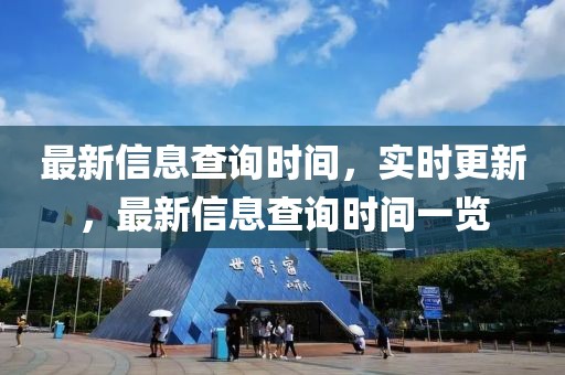 最新信息查詢時(shí)間，實(shí)時(shí)更新，最新信息查詢時(shí)間一覽