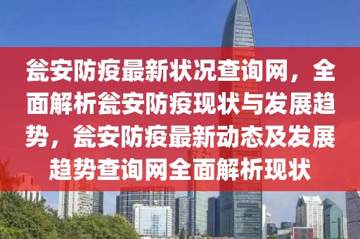 甕安防疫最新狀況查詢網，全面解析甕安防疫現狀與發展趨勢，甕安防疫最新動態及發展趨勢查詢網全面解析現狀