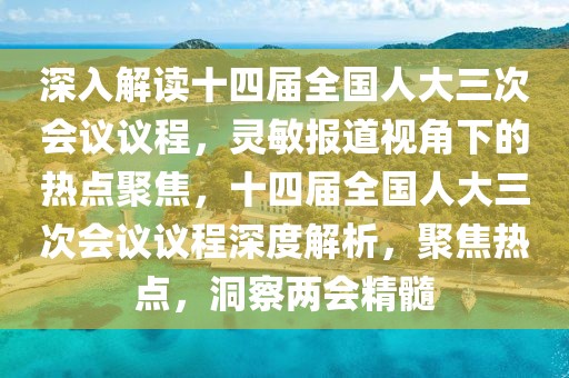 深入解讀十四屆全國人大三次會議議程，靈敏報道視角下的熱點聚焦，十四屆全國人大三次會議議程深度解析，聚焦熱點，洞察兩會精髓