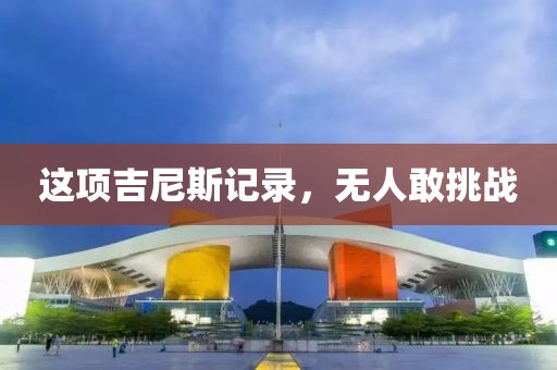 這項吉尼斯記錄，無人敢挑戰