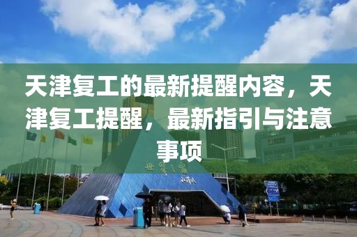 天津復(fù)工的最新提醒內(nèi)容，天津復(fù)工提醒，最新指引與注意事項(xiàng)