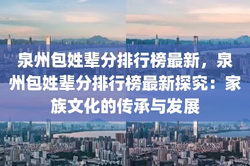 泉州包姓輩分排行榜最新，泉州包姓輩分排行榜最新探究：家族文化的傳承與發展