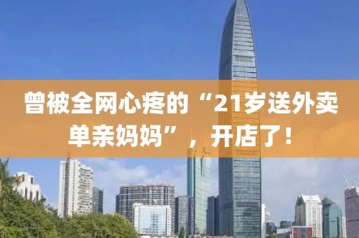 曾被全網心疼的“21歲送外賣單親媽媽”，開店了！
