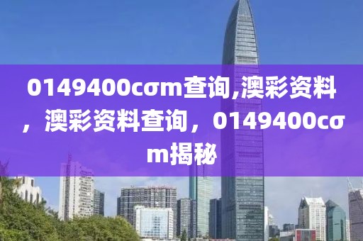 0149400cσm查詢,澳彩資料，澳彩資料查詢，0149400cσm揭秘