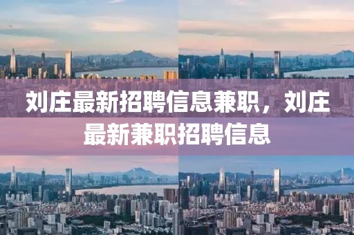 劉莊最新招聘信息兼職，劉莊最新兼職招聘信息
