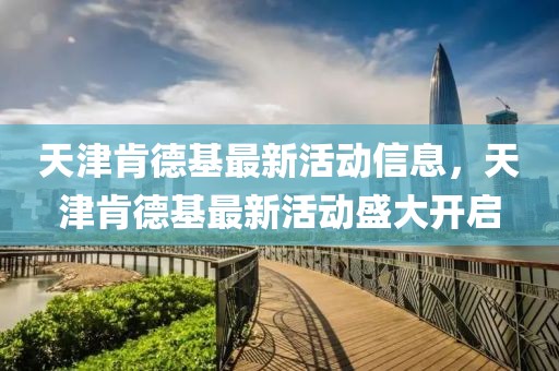 天津肯德基最新活動信息，天津肯德基最新活動盛大開啟