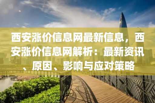 西安漲價信息網(wǎng)最新信息，西安漲價信息網(wǎng)解析：最新資訊、原因、影響與應(yīng)對策略