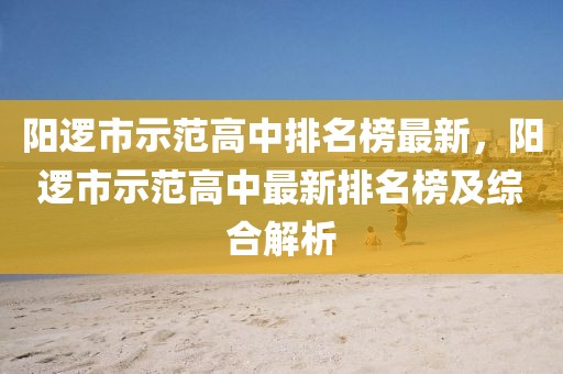 陽邏市示范高中排名榜最新，陽邏市示范高中最新排名榜及綜合解析