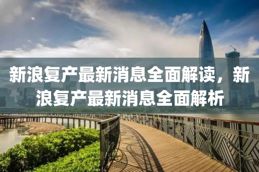 新浪復產最新消息全面解讀，新浪復產最新消息全面解析
