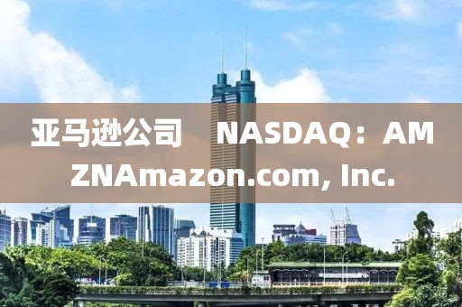 亞馬遜公司    NASDAQ：AMZNAmazon.com, Inc.