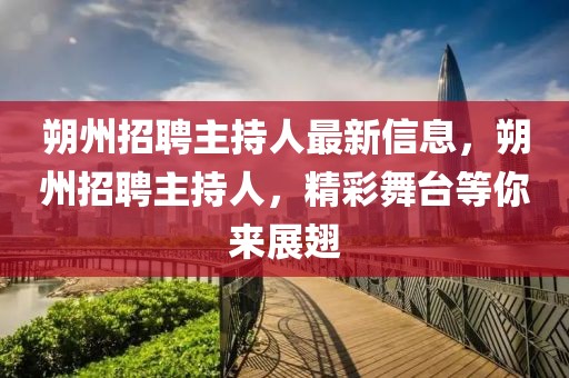 朔州招聘主持人最新信息，朔州招聘主持人，精彩舞臺等你來展翅