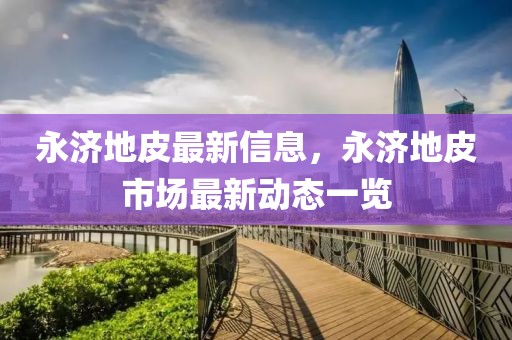 永濟地皮最新信息，永濟地皮市場最新動態一覽