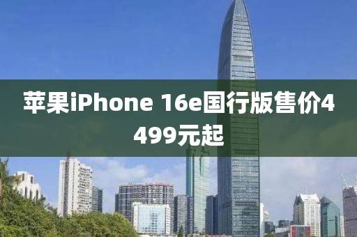 蘋果iPhone 16e國行版售價4499元起
