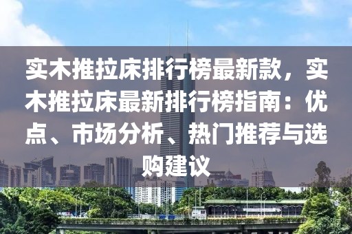 實木推拉床排行榜最新款，實木推拉床最新排行榜指南：優點、市場分析、熱門推薦與選購建議