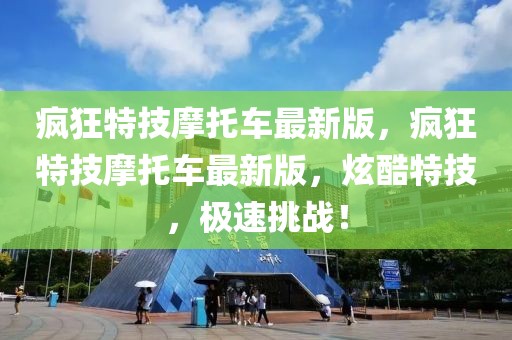瘋狂特技摩托車最新版，瘋狂特技摩托車最新版，炫酷特技，極速挑戰！