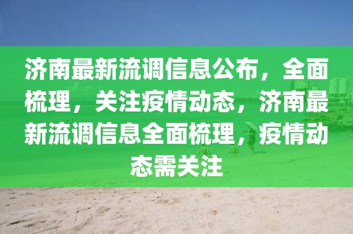 濟南最新流調信息公布，全面梳理，關注疫情動態，濟南最新流調信息全面梳理，疫情動態需關注