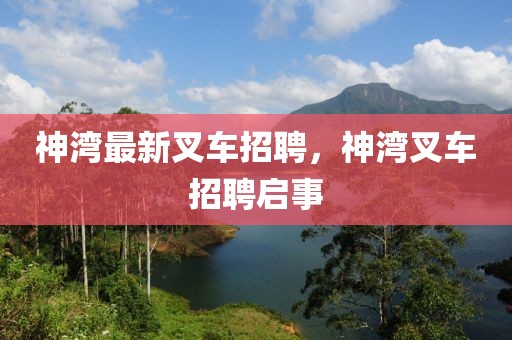 神灣最新叉車招聘，神灣叉車招聘啟事