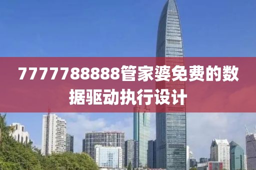 7777788888管家婆免費的數據驅動執行設計