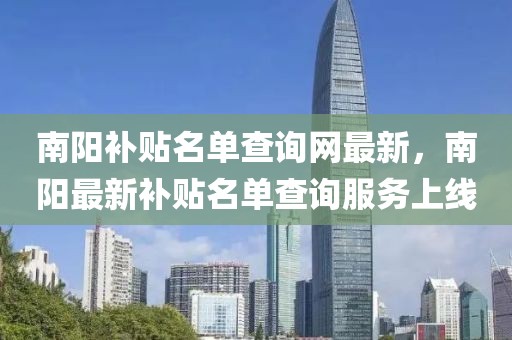 南陽補貼名單查詢網最新，南陽最新補貼名單查詢服務上線