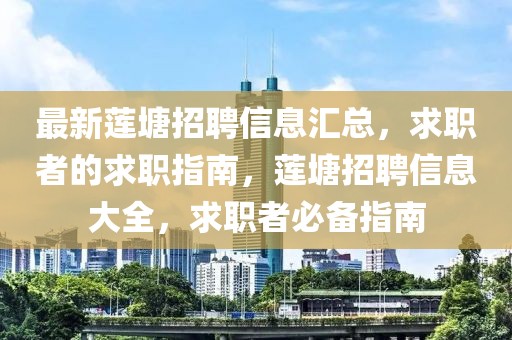 最新蓮塘招聘信息匯總，求職者的求職指南，蓮塘招聘信息大全，求職者必備指南