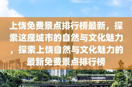 上饒免費景點排行榜最新，探索這座城市的自然與文化魅力，探索上饒自然與文化魅力的最新免費景點排行榜