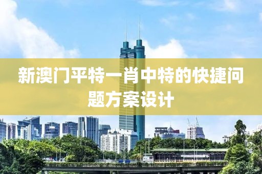 新澳門平特一肖中特的快捷問題方案設計