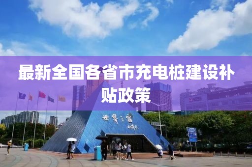 最新全國各省市充電樁建設補貼政策