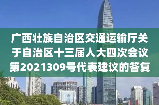 廣西壯族自治區(qū)交通運輸廳關于自治區(qū)十三屆人大四次會議第2021309號代表建議的答復