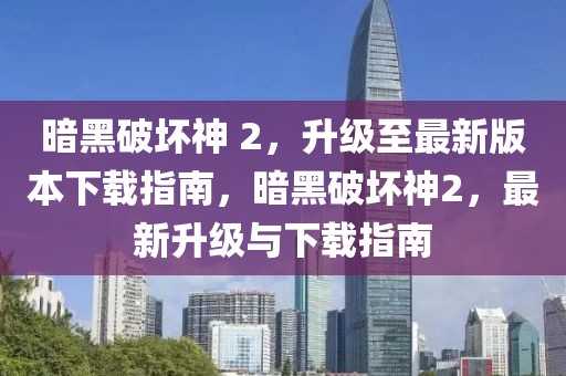暗黑破壞神 2，升級至最新版本下載指南，暗黑破壞神2，最新升級與下載指南
