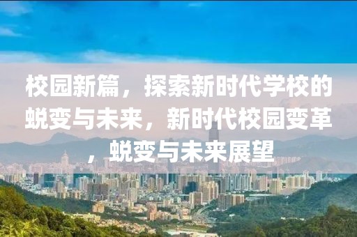 校園新篇，探索新時代學校的蛻變與未來，新時代校園變革，蛻變與未來展望
