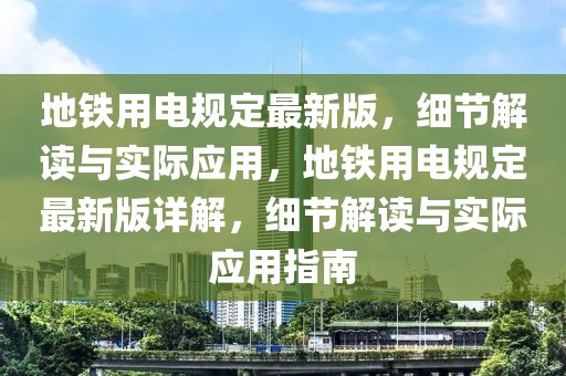 地鐵用電規定最新版，細節解讀與實際應用，地鐵用電規定最新版詳解，細節解讀與實際應用指南