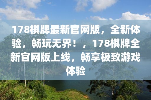178棋牌最新官網版，全新體驗，暢玩無界！，178棋牌全新官網版上線，暢享極致游戲體驗